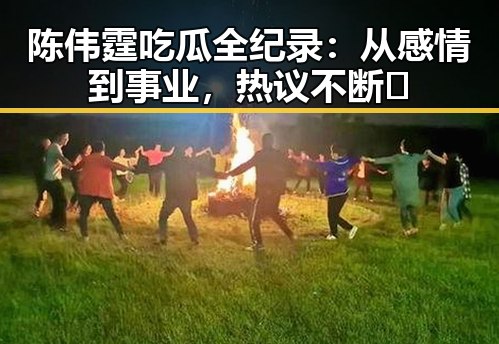 陈伟霆吃瓜全纪录:从感情到事业,热议不断🔥